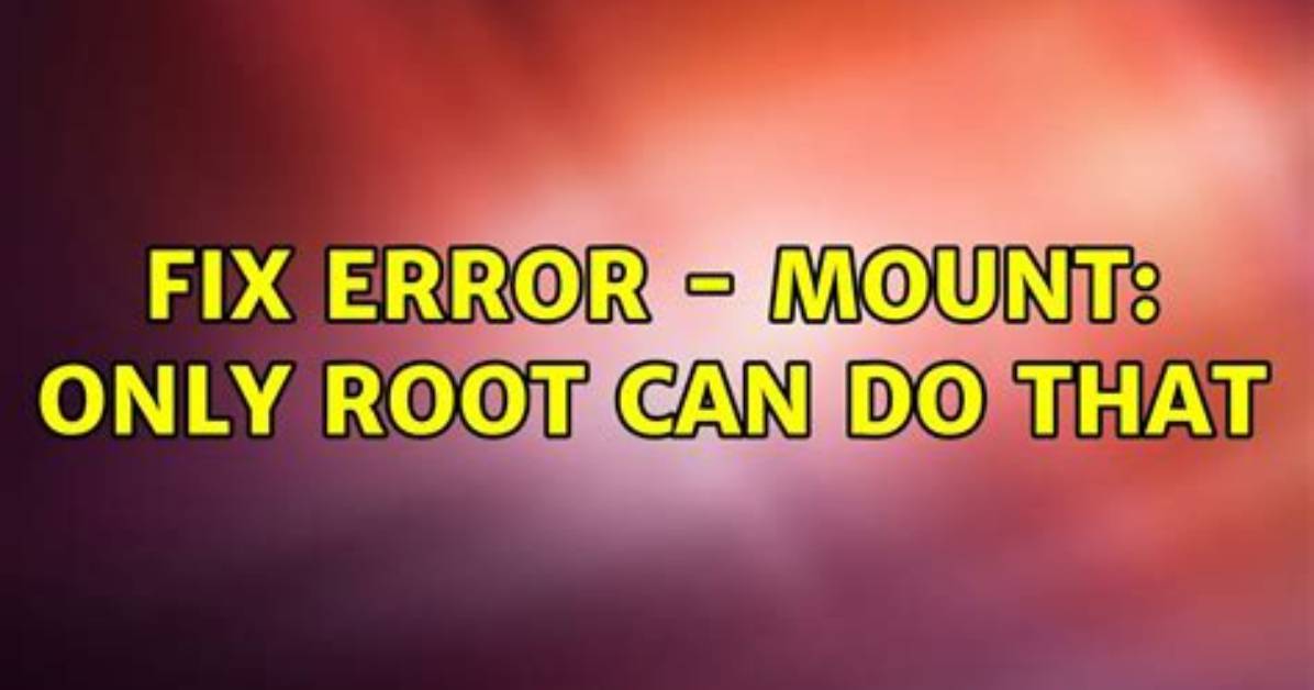 The Error: "Mount: Only Root Can Do That" While Mounting a Partition