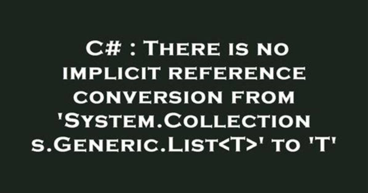 There Is No Implicit Reference Conversion from 'Type1' to 'Type2'