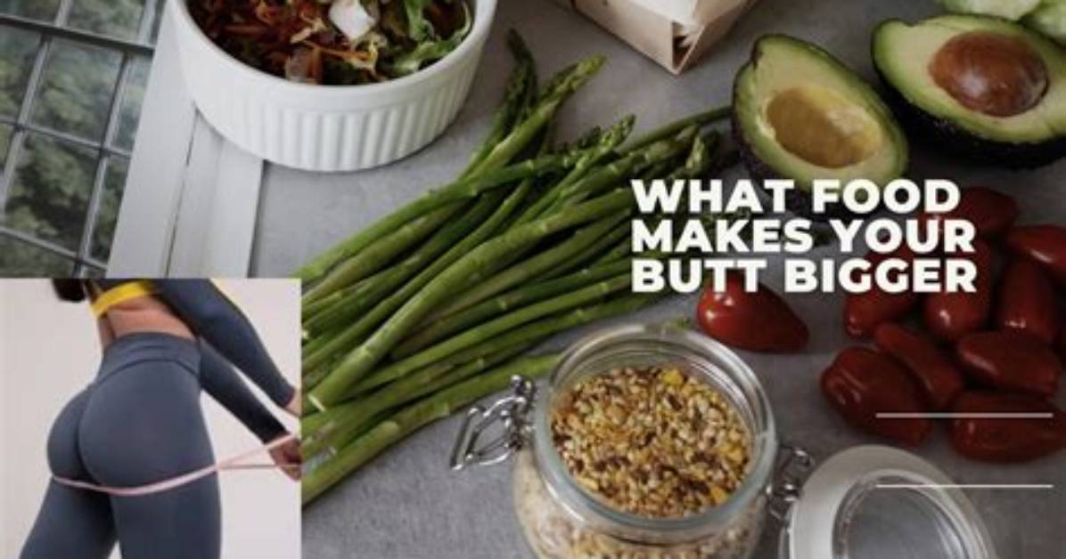 Top 27 Foods That Make Your Buttocks Bigger