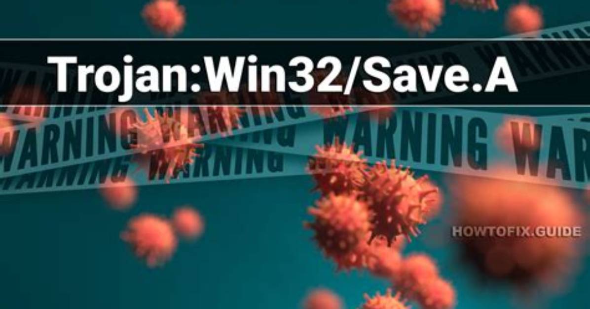 Trojan: Win32/Save. a — Virus Removal Guide