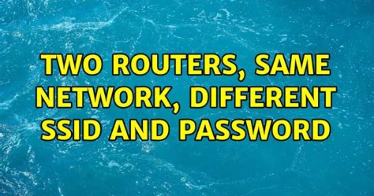 Two Routers, Same Network, Different Ssid and Password