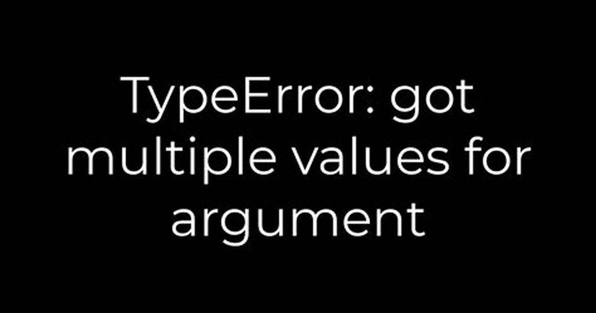 Typeerror: Got Multiple Values for Argument