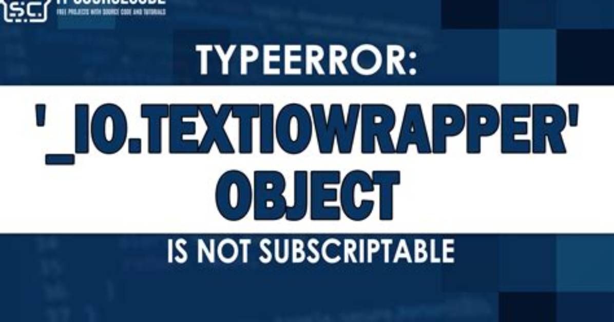 Typeerror: '_Io. Textiowrapper' Object Is Not Subscriptable
