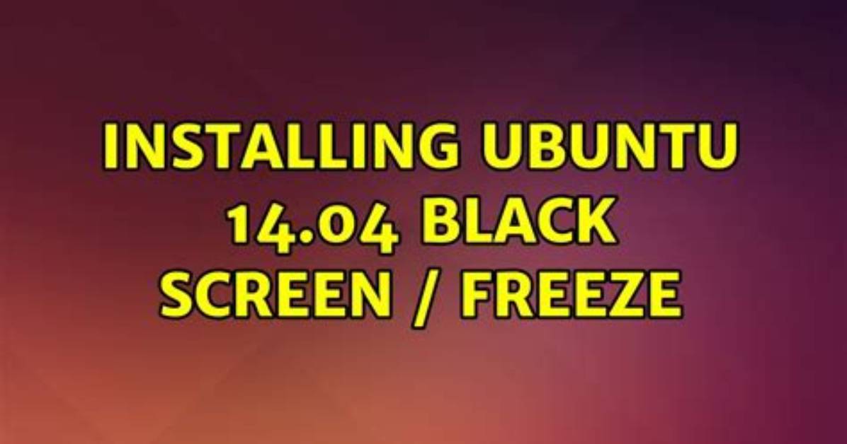 Ubuntu 14.04 Black Screen When Installing