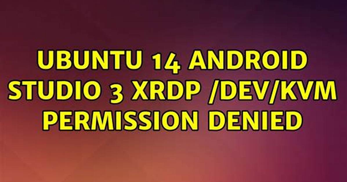 Ubuntu 14 Android Studio 3 Xrdp /Dev/Kvm Permission Denied