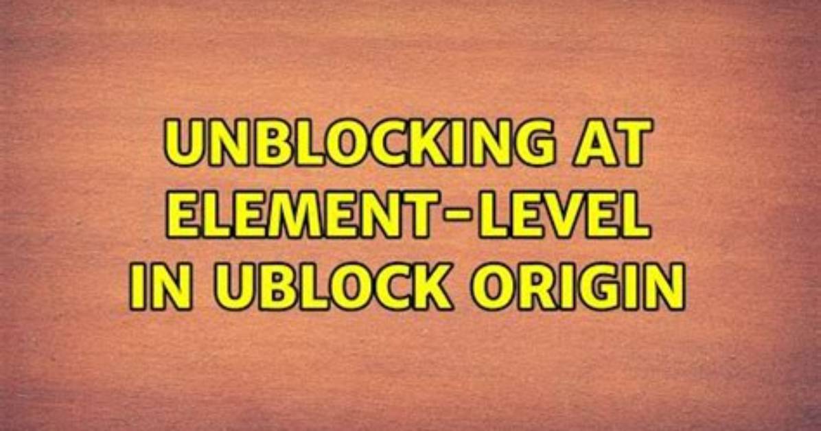 Unblocking at Element-Level in uBlock Origin