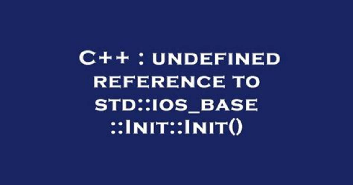 Undefined Reference to `Std: :Ios_Base: :Init: :Init()'