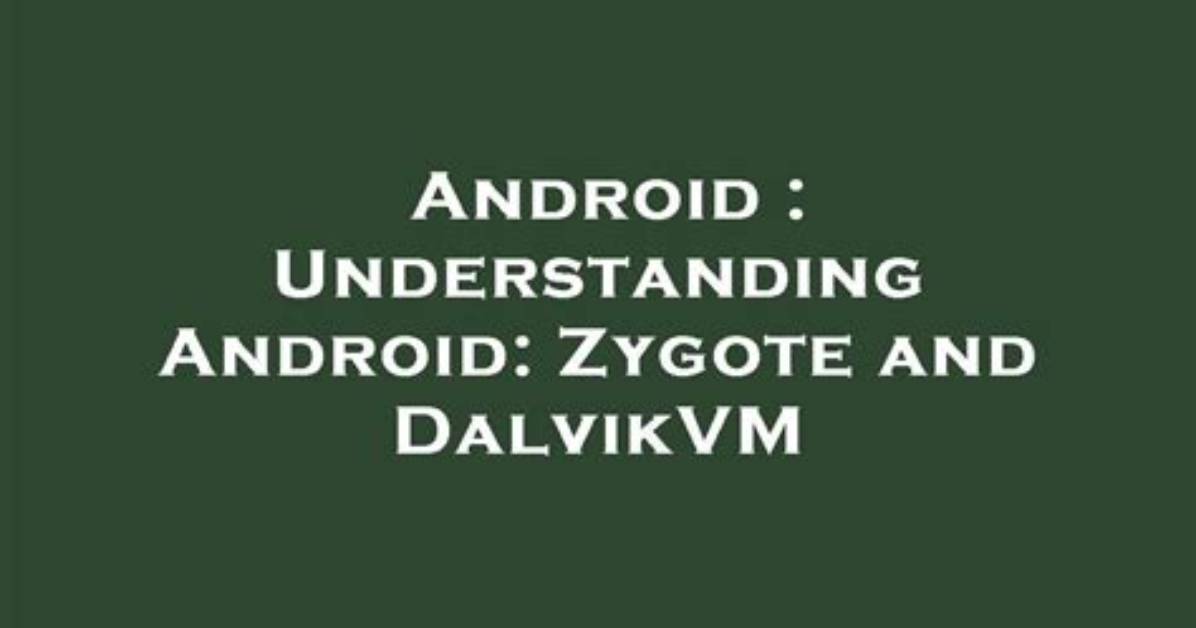 Understanding Android: Zygote and Dalvikvm