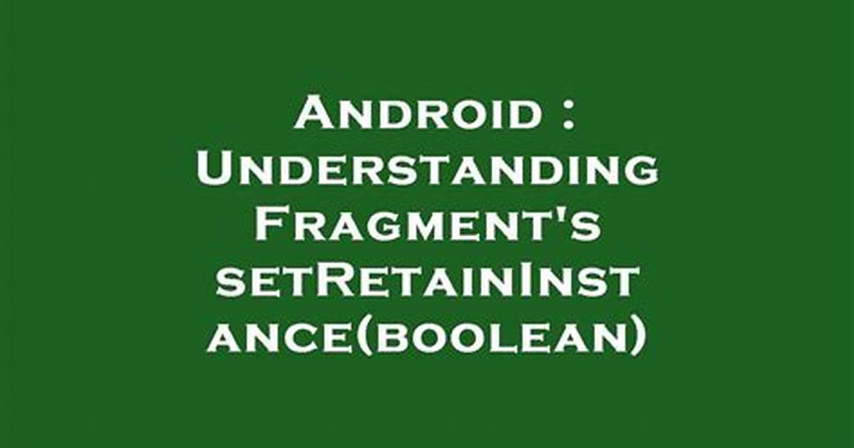 Understanding Fragment's setRetainInstance(boolean)