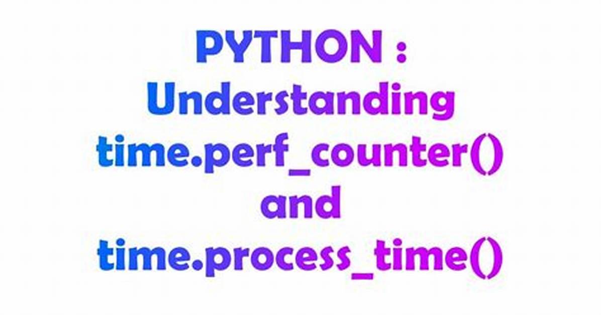 Understanding Time. Perf_Counter() and Time. Process_Time()