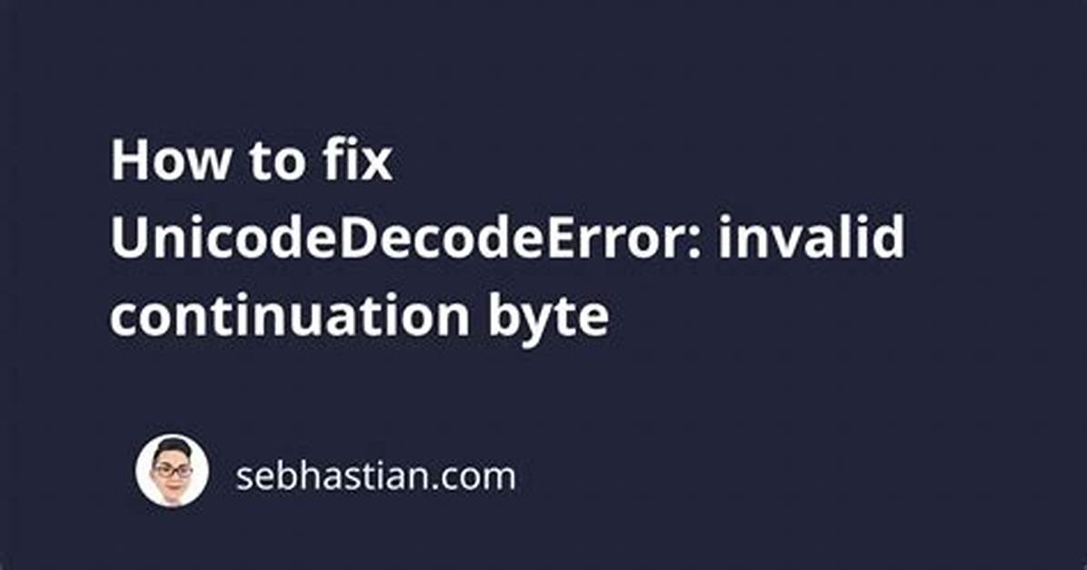 Unicodedecodeerror, Invalid Continuation Byte
