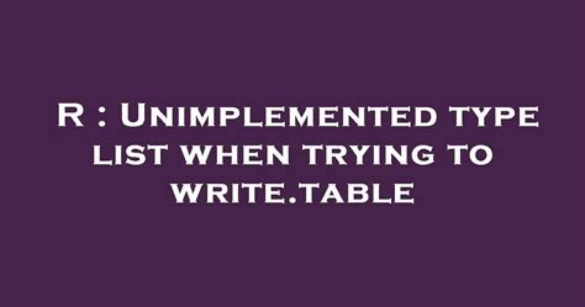 Unimplemented Type List When Trying to Write. Table
