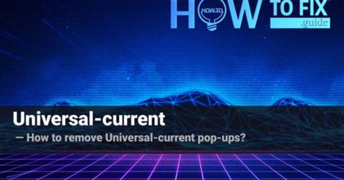 Universal-Current Ads Removal Guide — How to Fix It?