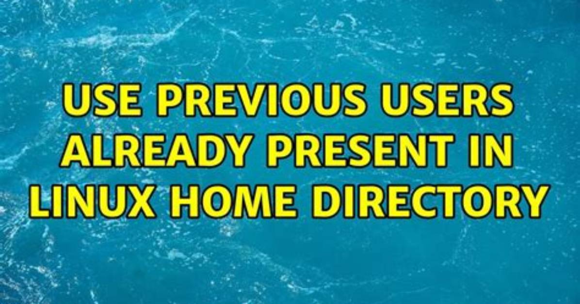 Use Previous Users Already Present in Linux Home Directory