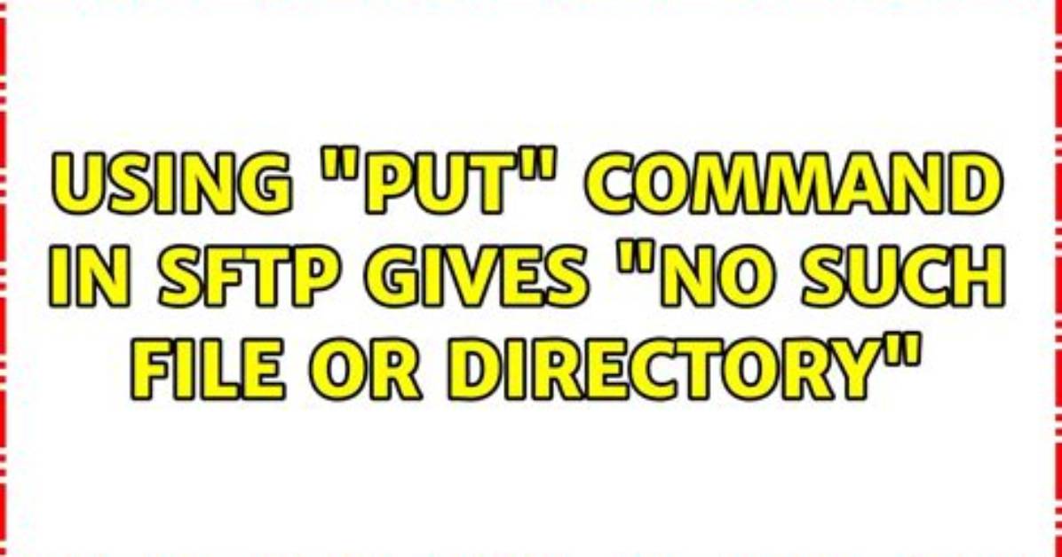 Using "Put" Command in Sftp Gives "No Such File or Directory"