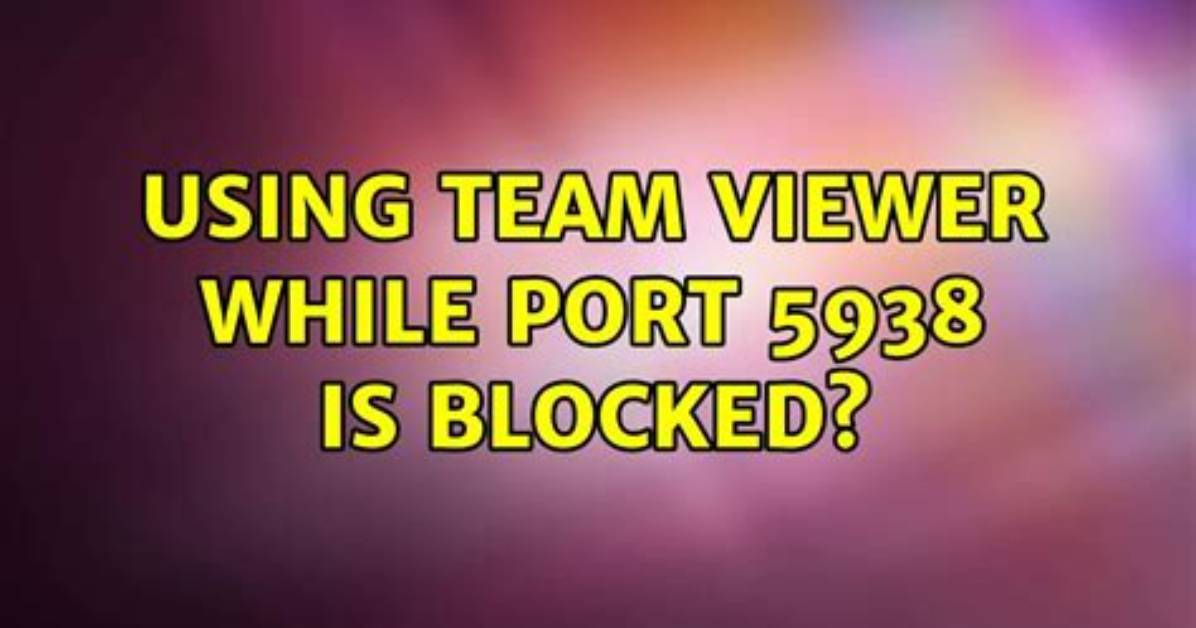 Using Team Viewer While Port 5938 Is Blocked?