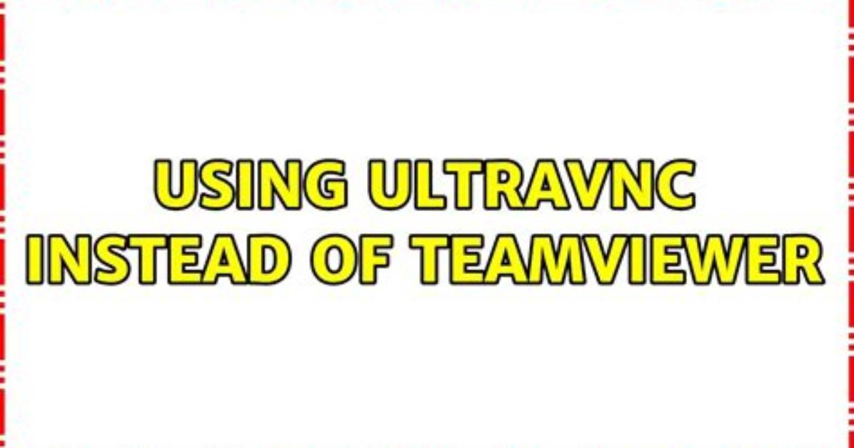 Using Ultravnc Instead of Teamviewer