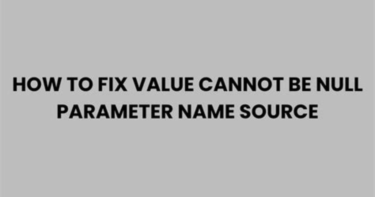 Value Cannot Be Null. Parameter Name: Source