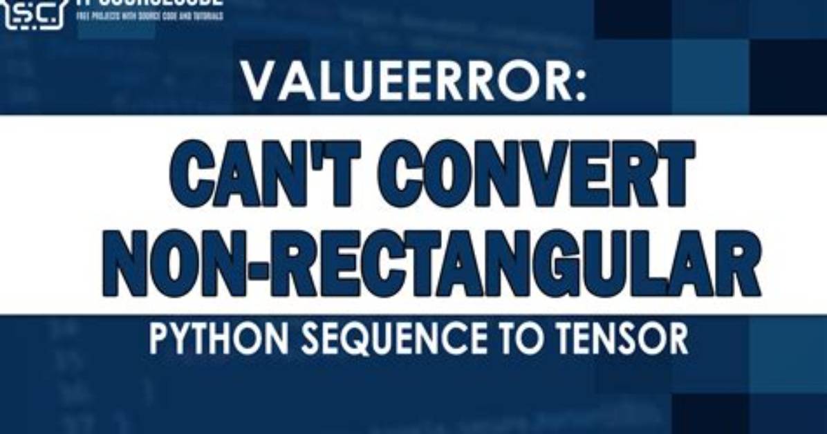 Valueerror: Can't Convert Non-Rectangular Python Sequence to Tensor