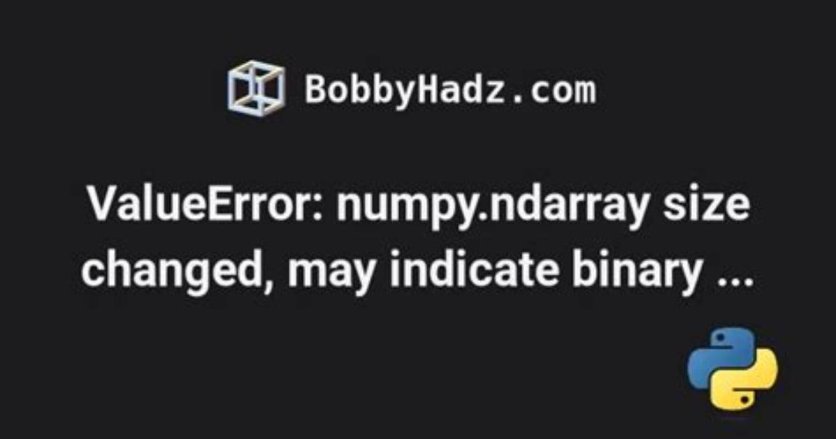 Valueerror: Numpy. Ndarray Size Changed, May Indicate Binary Incompatibility. Expected 88 from C Header, Got 80 from Pyobject