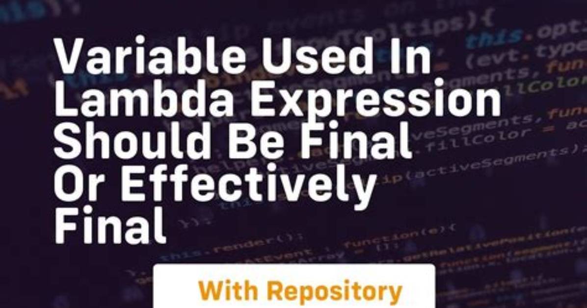 Variable Used in Lambda Expression Should Be Final or Effectively Final