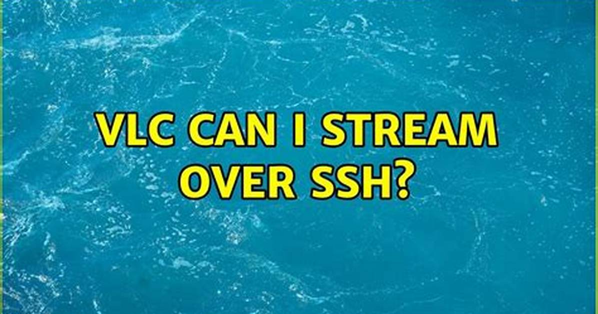 Vlc: Can I Stream over Ssh?
