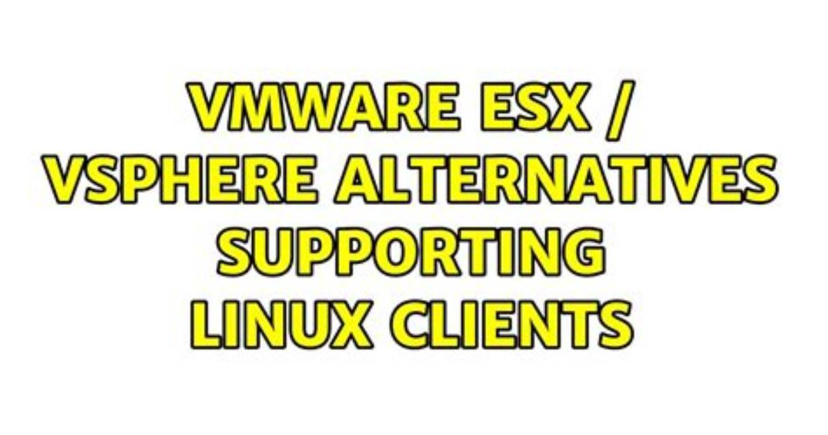 Vmware Esx / vSphere Alternatives Supporting Linux Clients