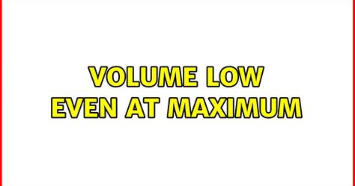 Volume Low Even at Maximum