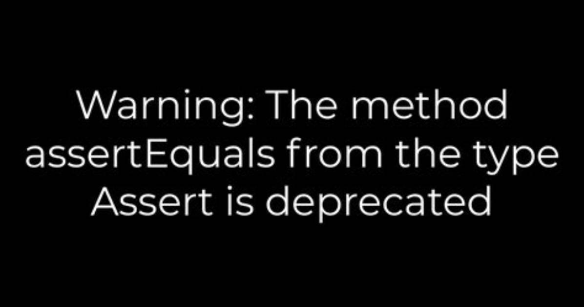 Warning: the Method assertEquals from the Type Assert Is Deprecated