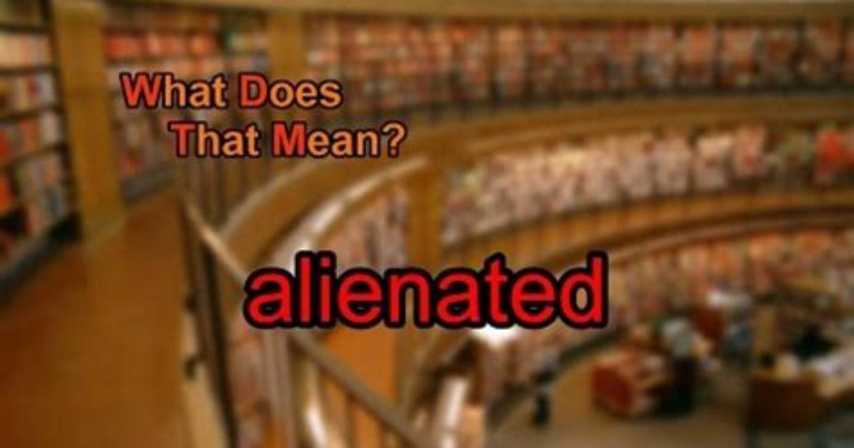 Was Does Alienated Mean?