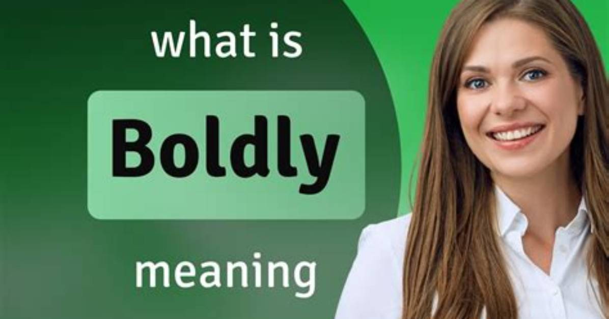 Was Does Boldly Mean?