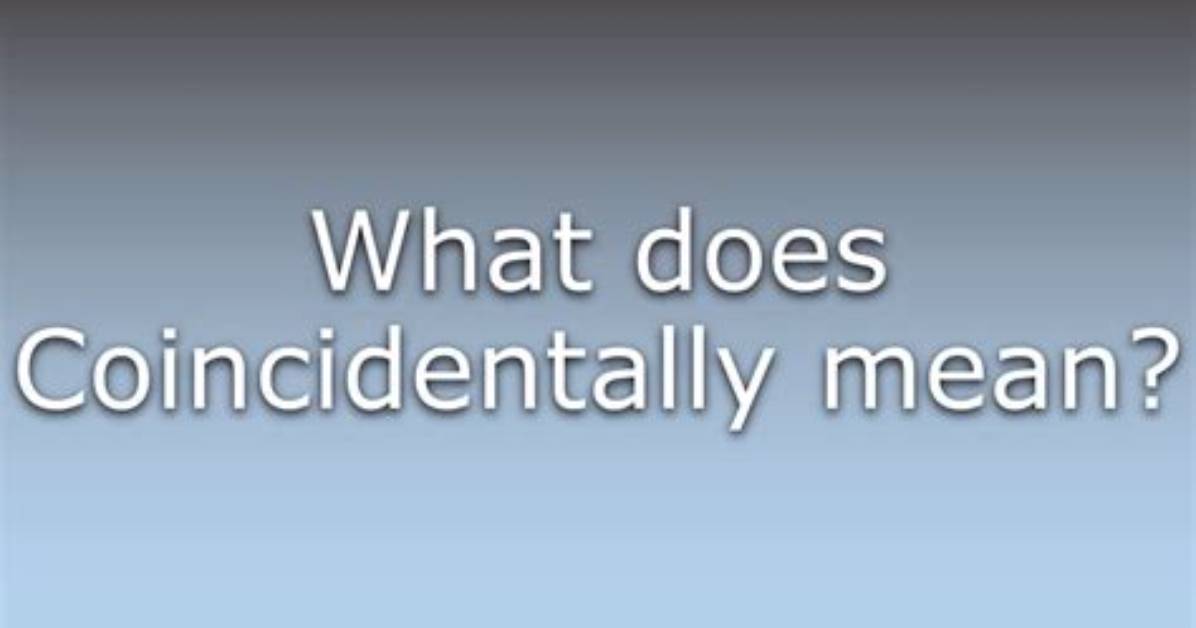 Was Does Coincidentally Mean?