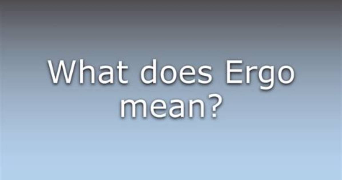 Was Does Ergo Mean?