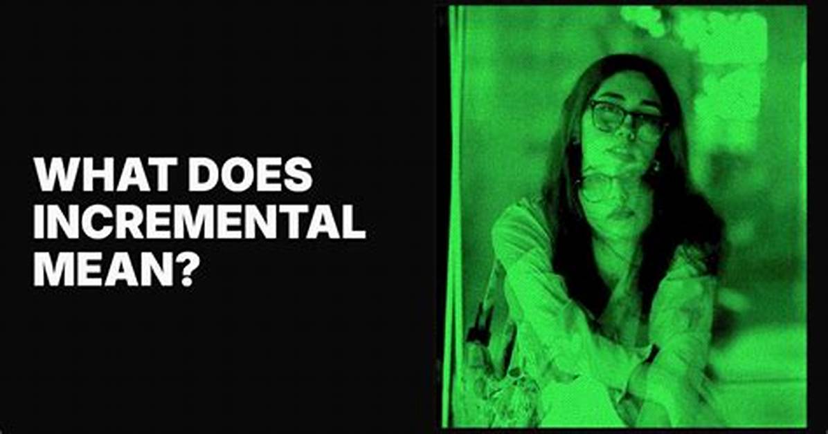 Was Does Incremental Mean?