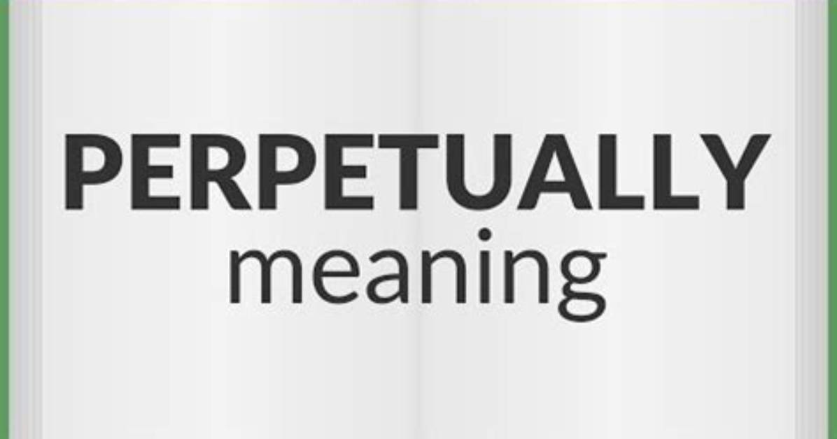 Was Does Perpetually Mean?
