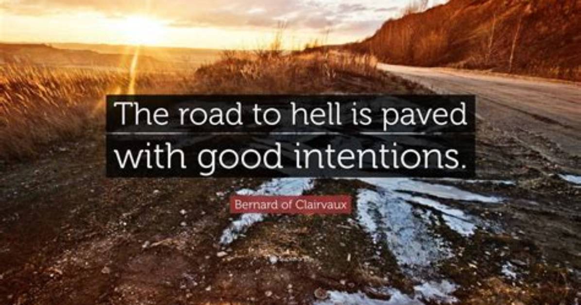 Was Paved with Good Intentions?
