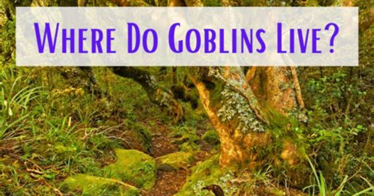 Were Do Goblins Live?