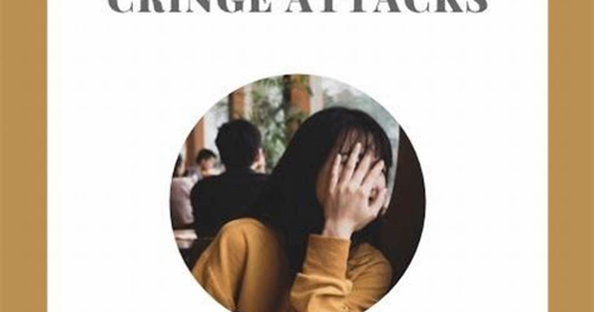 What Are Cringe Attacks?
