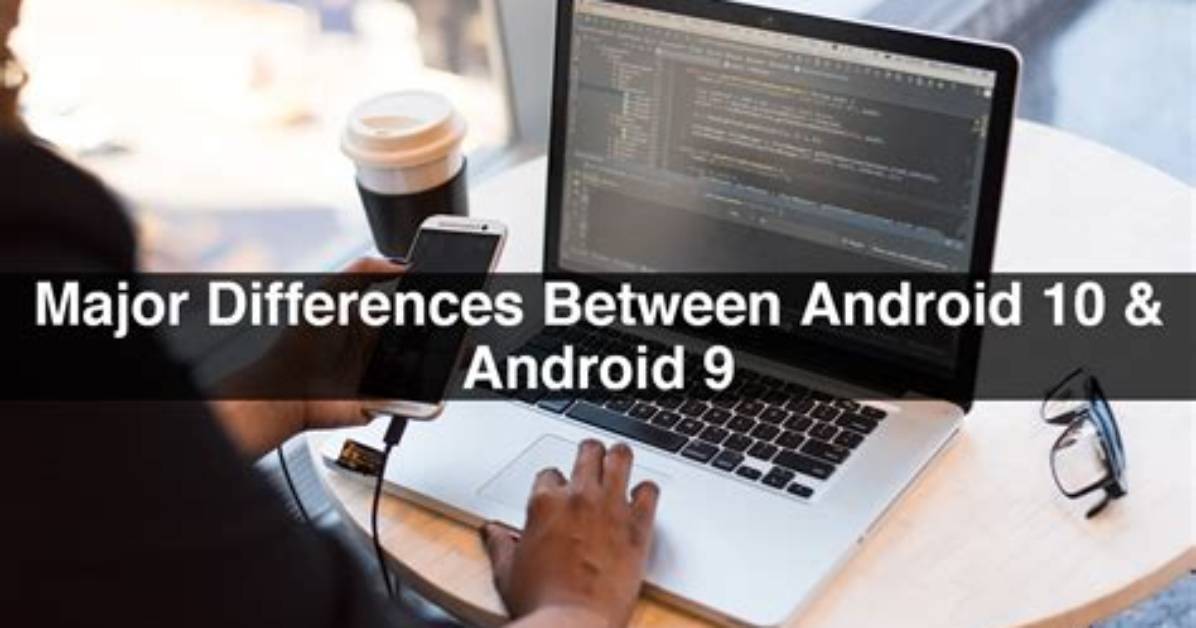 What Are the Differences Between Android 9 and 10?