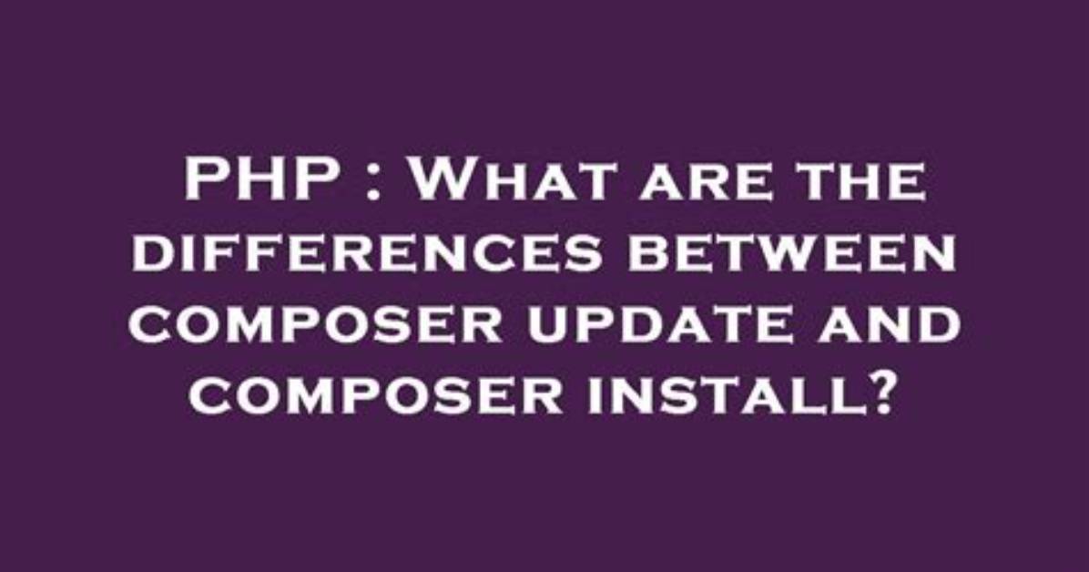What Are the Differences Between Composer Update and Composer Install?