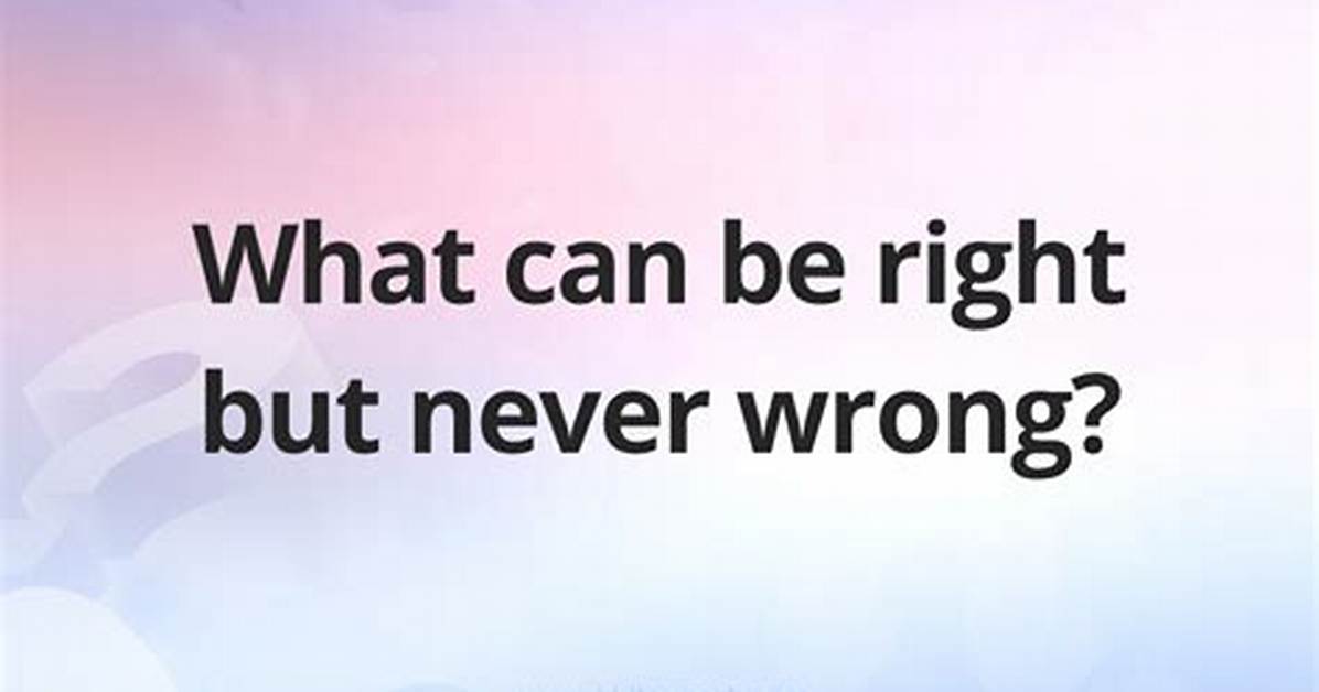 What Can Be Right but Never Wrong? [Riddle Answers]