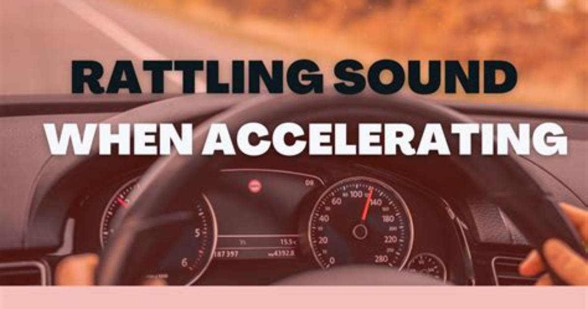 What Causes a Rattling Sound When Accelerating