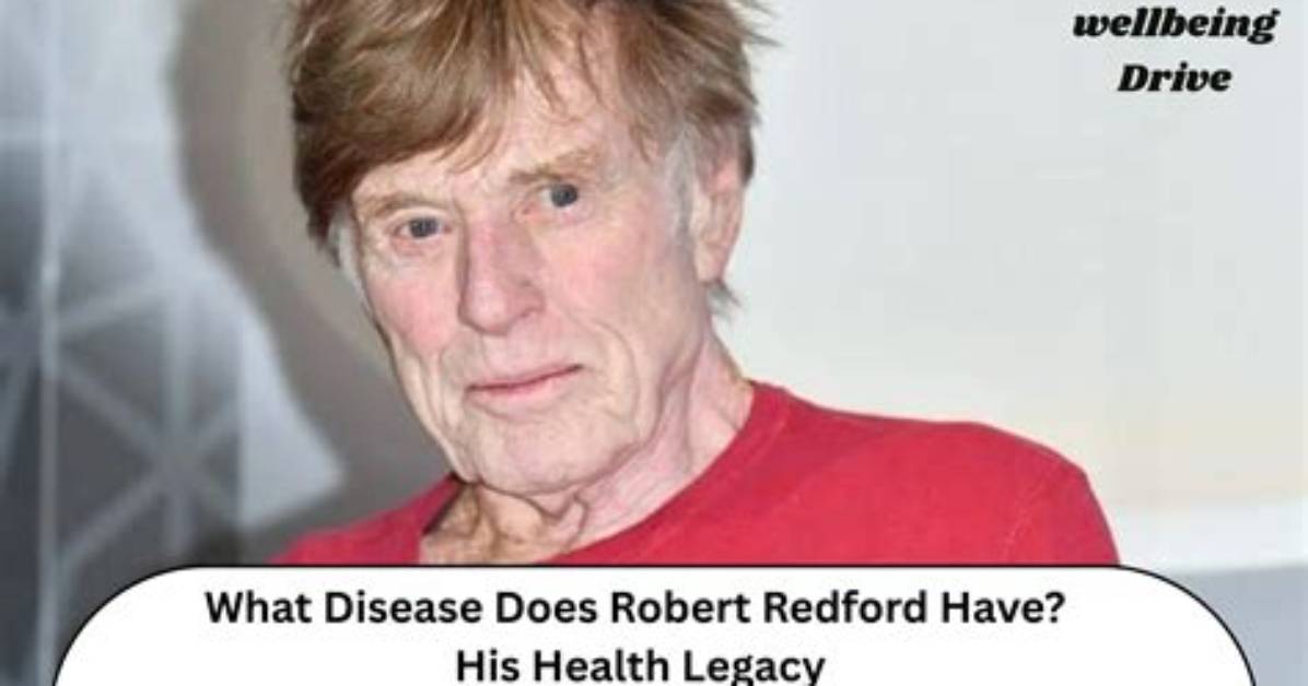 What Disease Does Robert Redford Have? Understanding His Health Journey