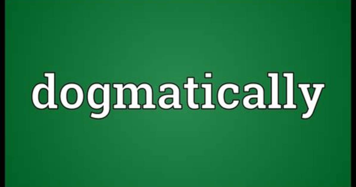 What Do Dogmatically Meaning?