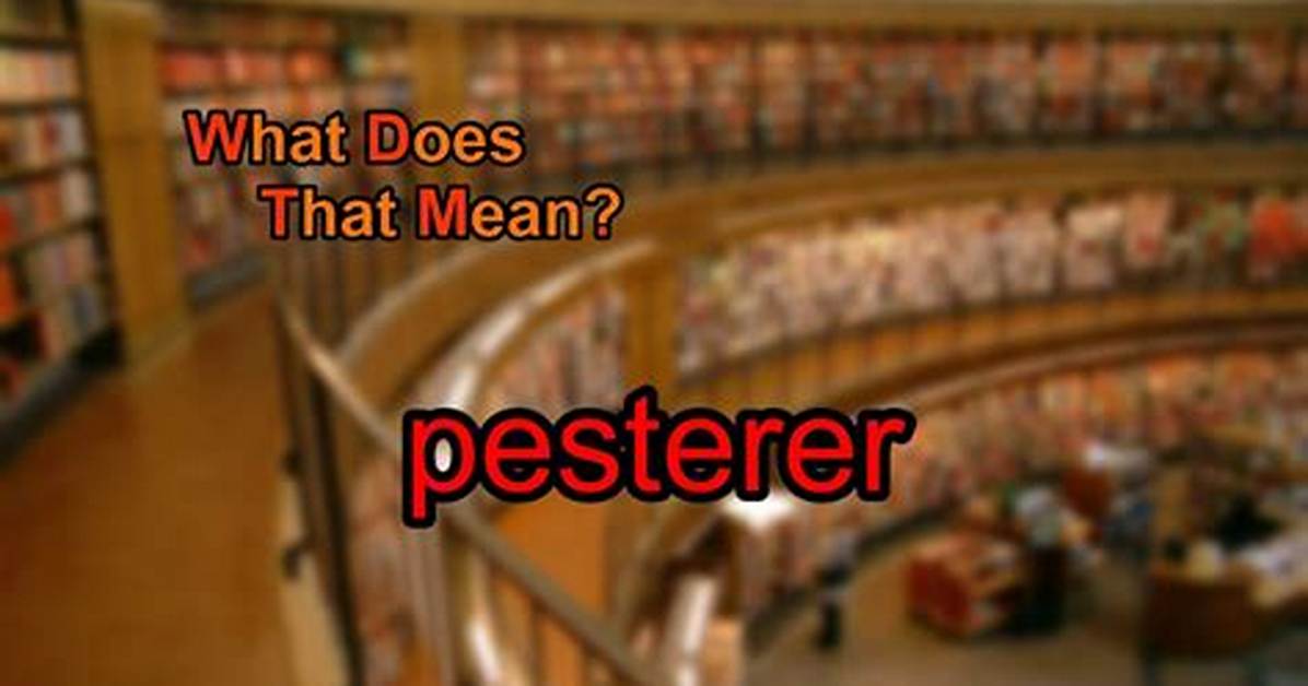 What Do Pesterer Mean?