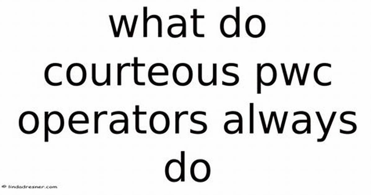 What Do the Courteous Pwc Operators Always Do?