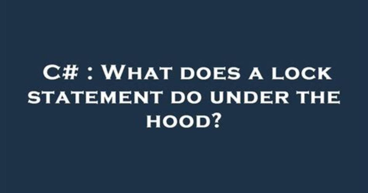 What Does a Lock Statement Do Under the Hood?