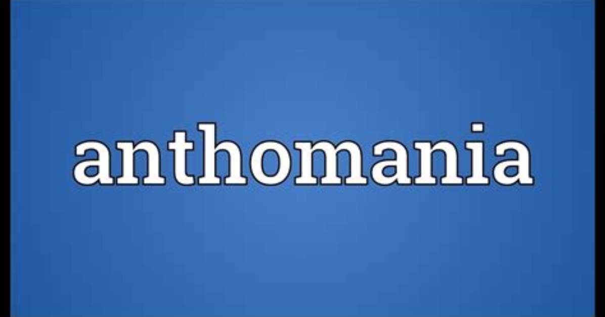 What Does Anthomania Meaning?