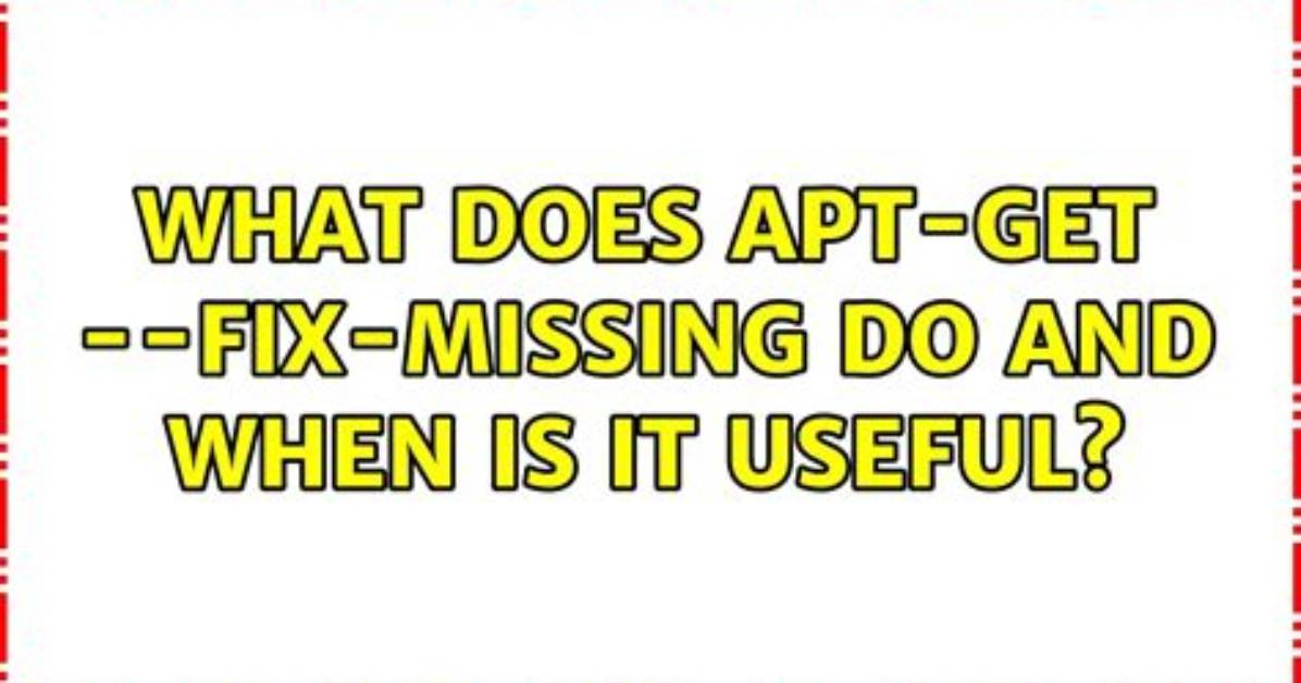 What Does Apt-Get --Fix-Missing Do and When Is It Useful?