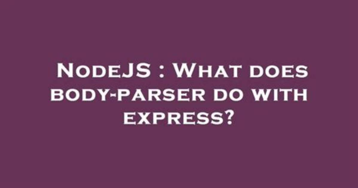 What Does Body-Parser Do with Express?
